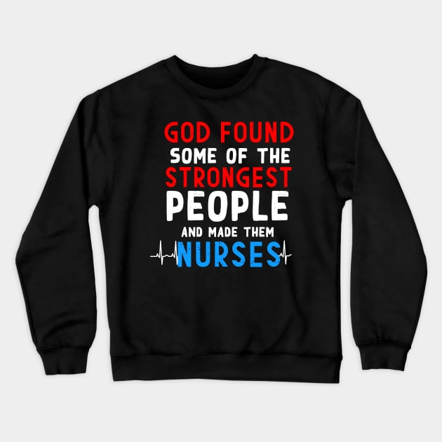 God found some of the strongest people and made them nurses Crewneck Sweatshirt by Flipodesigner